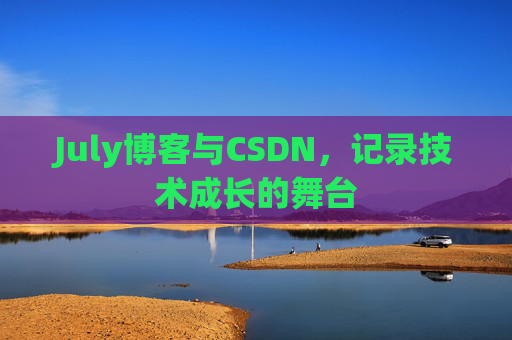 July博客与CSDN,记录技术成长的舞台 July博客与CSDN,记录技术成长的舞台